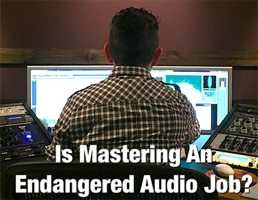 Is Mastering An Endangered Audio Job?